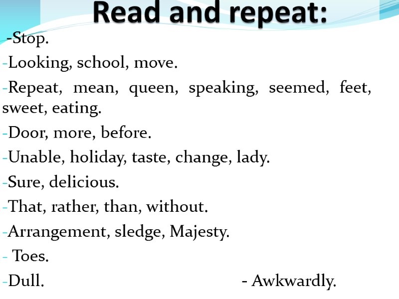 Read and repeat:  -Stop. Looking, school, move. Repeat, mean, queen, speaking, seemed, feet,